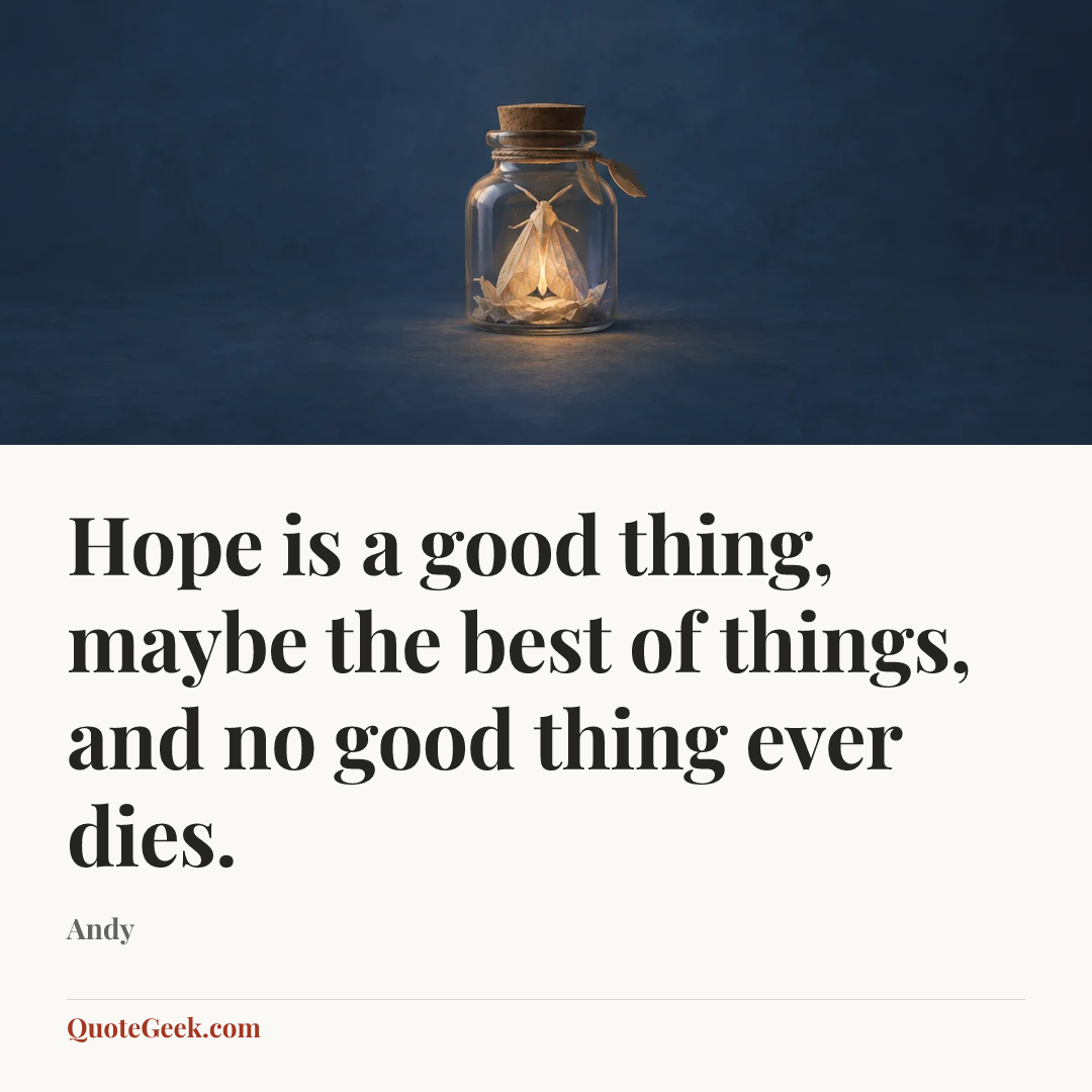 “Hope is a good thing, maybe the best of things, and no good thing ever dies.” — Andy. Illustrated QuoteGeek card.