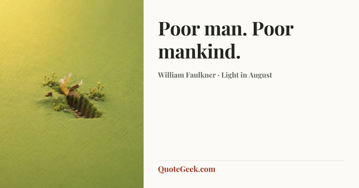 “Poor man. Poor mankind.” — William Faulkner · Light in August. Illustrated QuoteGeek card.