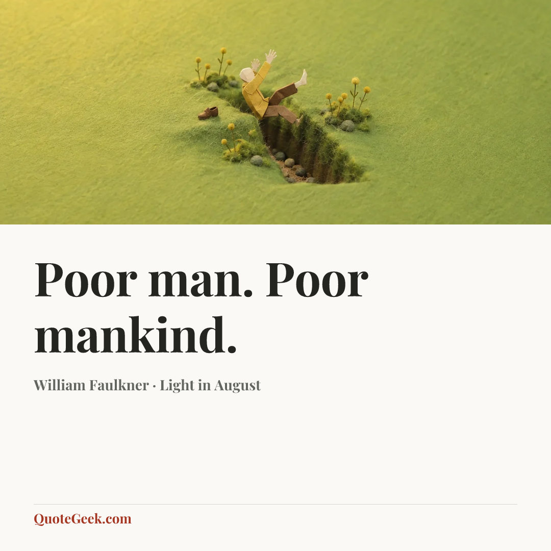 “Poor man. Poor mankind.” — William Faulkner · Light in August. Illustrated QuoteGeek card.