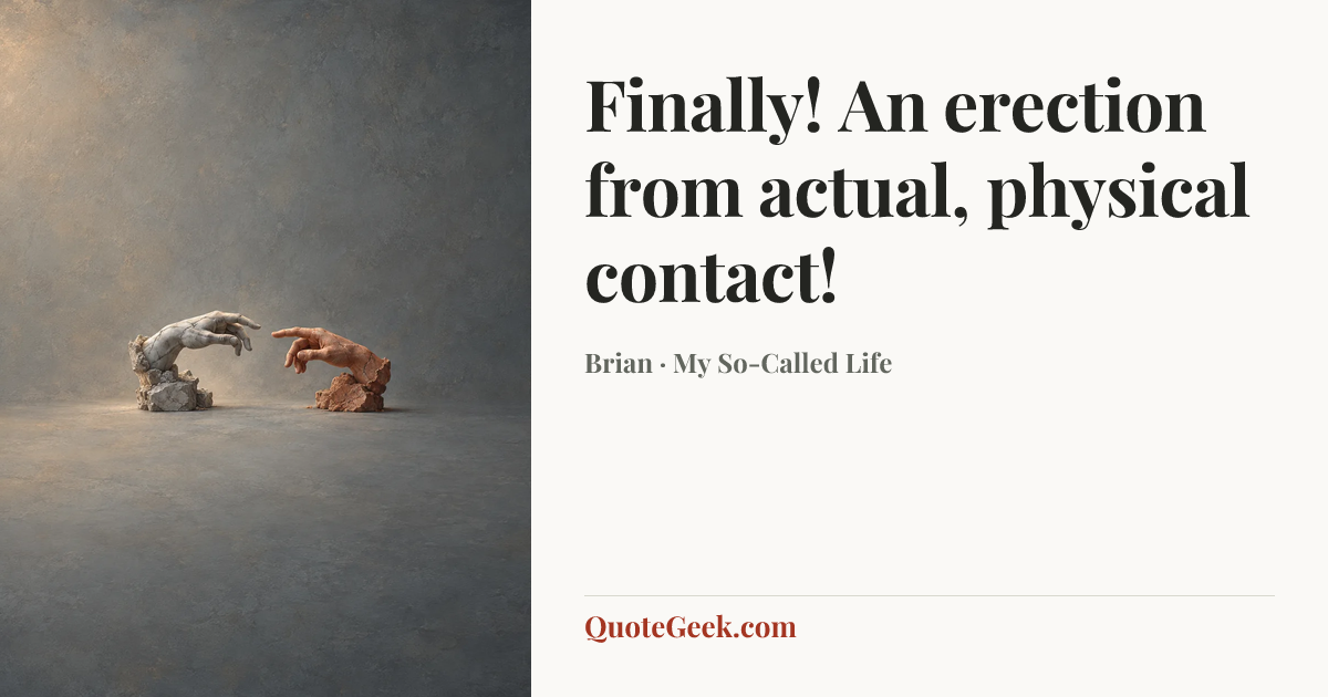 “Finally! An erection from actual, physical contact!” — Brian · My So-Called Life. Illustrated QuoteGeek card.