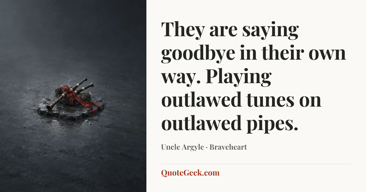“They are saying goodbye in their own way. Playing outlawed tunes on outlawed pipes.” — Uncle Argyle · Braveheart. Illustrated QuoteGeek card.
