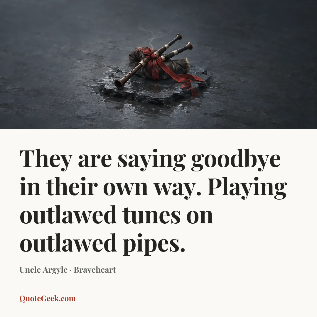 “They are saying goodbye in their own way. Playing outlawed tunes on outlawed pipes.” — Uncle Argyle · Braveheart. Illustrated QuoteGeek card.