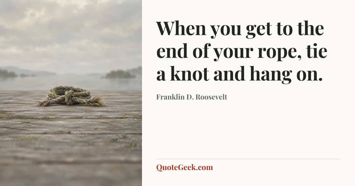 “When you get to the end of your rope, tie a knot and hang on.” — Franklin D. Roosevelt. Illustrated QuoteGeek card.