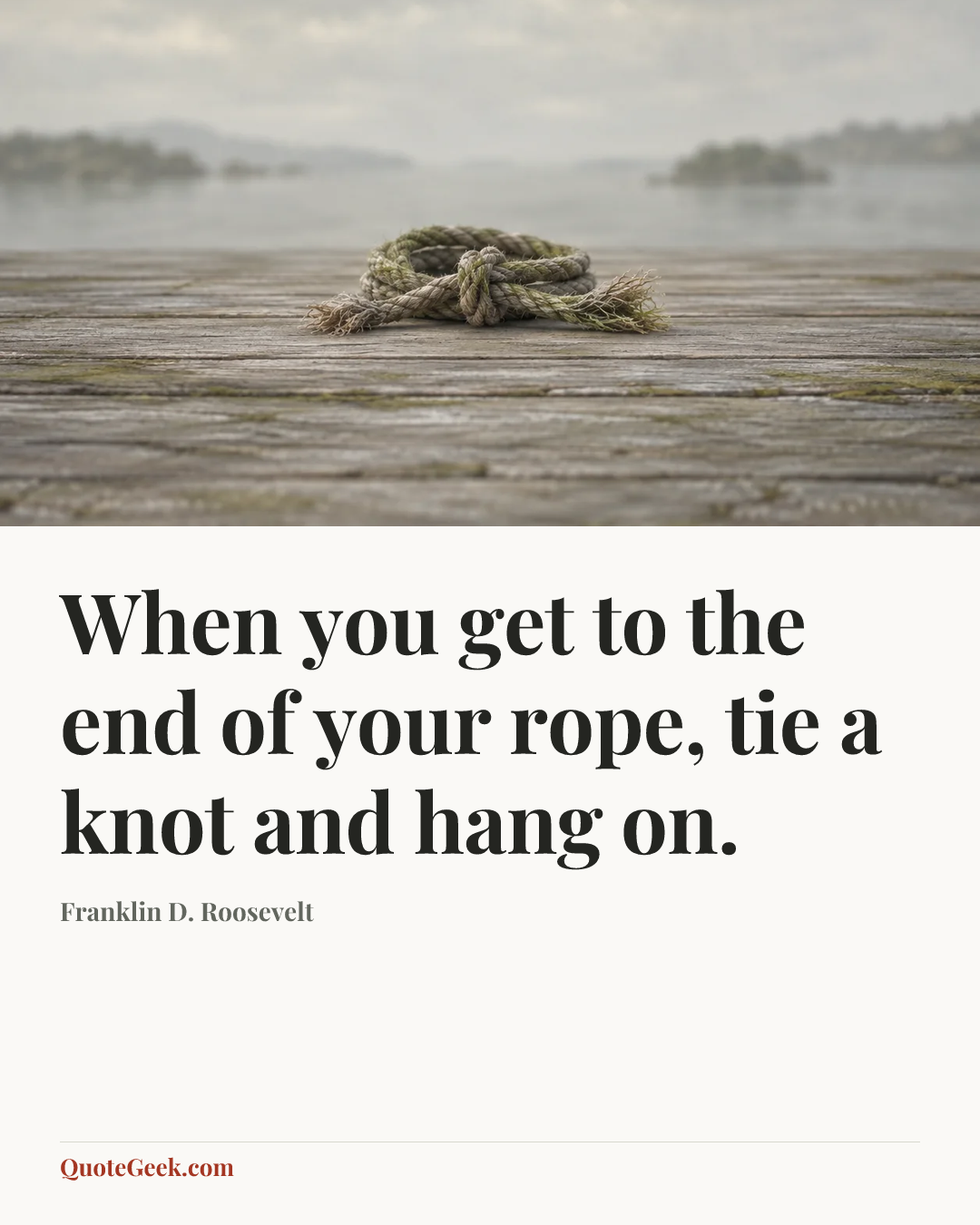 “When you get to the end of your rope, tie a knot and hang on.” — Franklin D. Roosevelt. Illustrated QuoteGeek card.