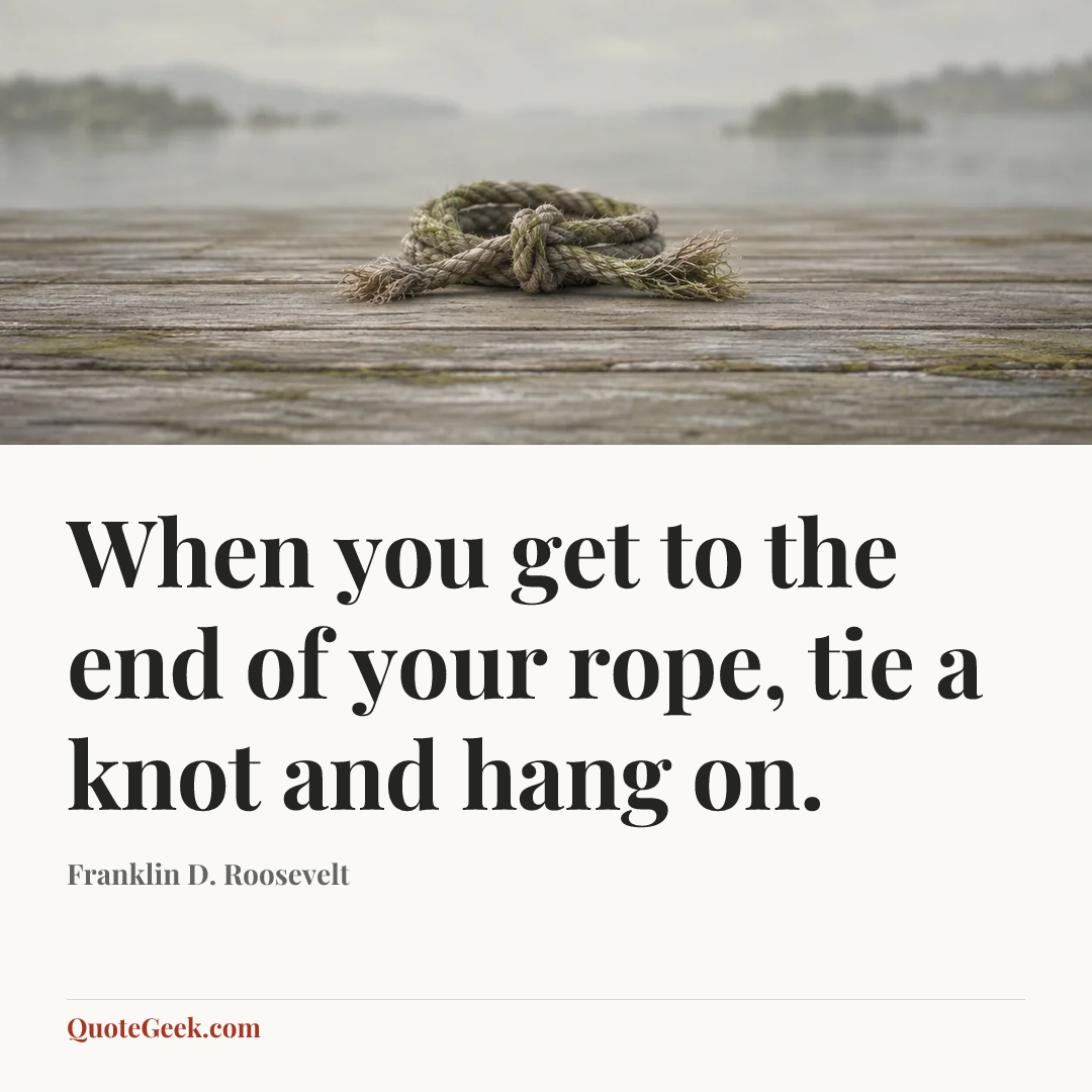 “When you get to the end of your rope, tie a knot and hang on.” — Franklin D. Roosevelt. Illustrated QuoteGeek card.