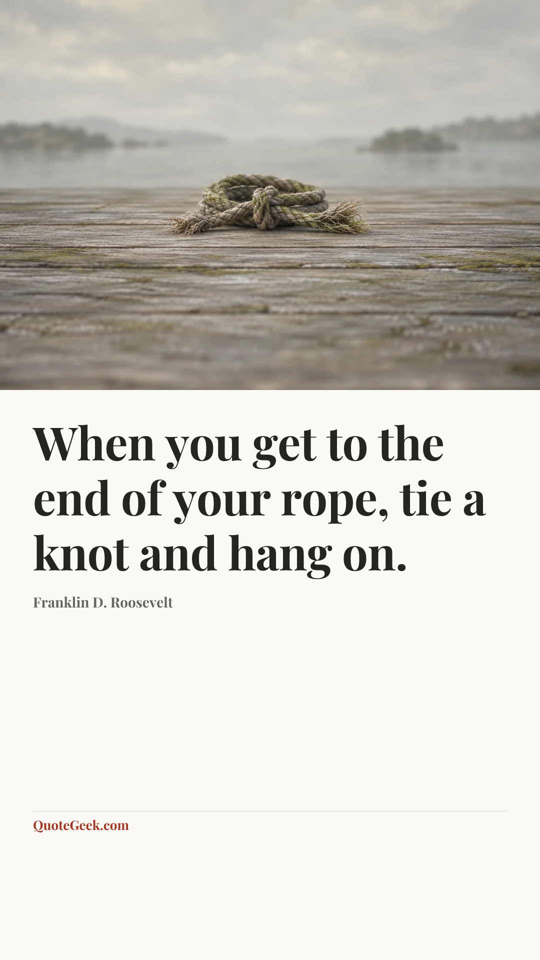 “When you get to the end of your rope, tie a knot and hang on.” — Franklin D. Roosevelt. Illustrated QuoteGeek card.