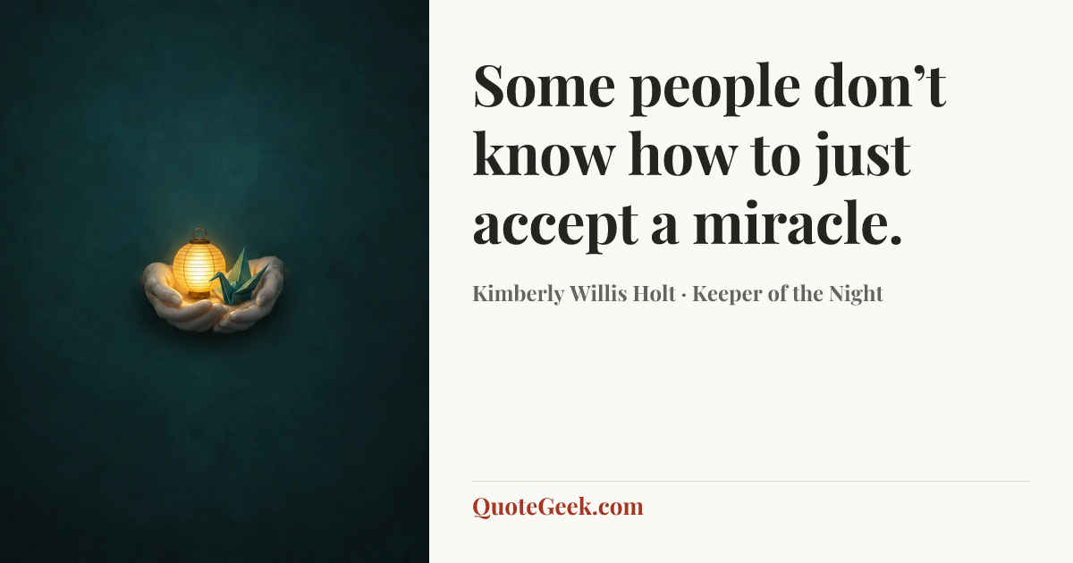 “Some people don’t know how to just accept a miracle.” — Kimberly Willis Holt · Keeper of the Night. Illustrated QuoteGeek card.