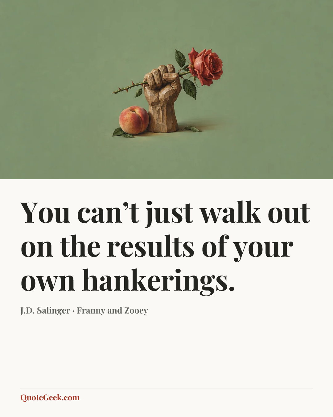 “You can’t just walk out on the results of your own hankerings.” — J.D. Salinger · Franny and Zooey. Illustrated QuoteGeek card.
