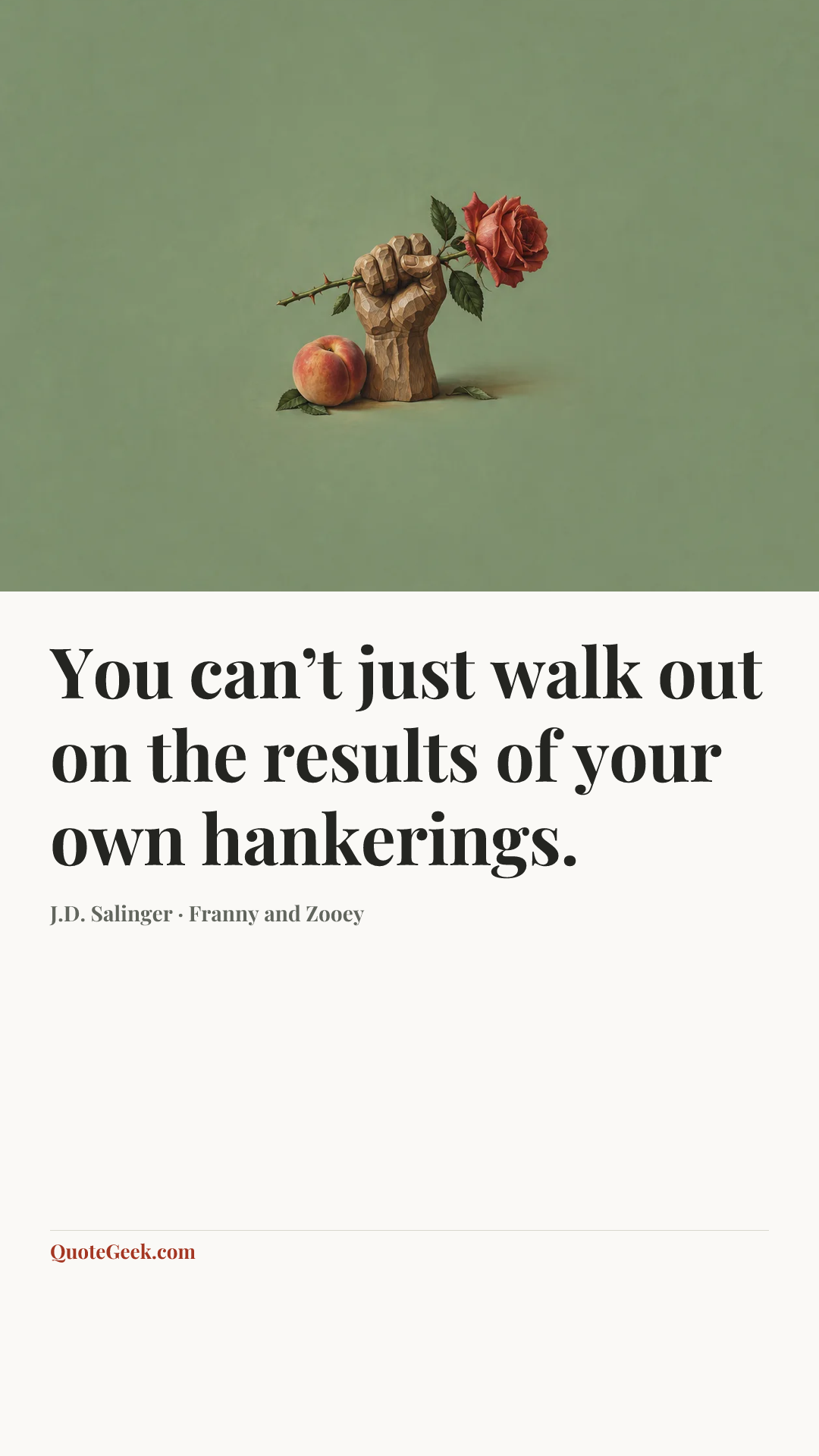 “You can’t just walk out on the results of your own hankerings.” — J.D. Salinger · Franny and Zooey. Illustrated QuoteGeek card.
