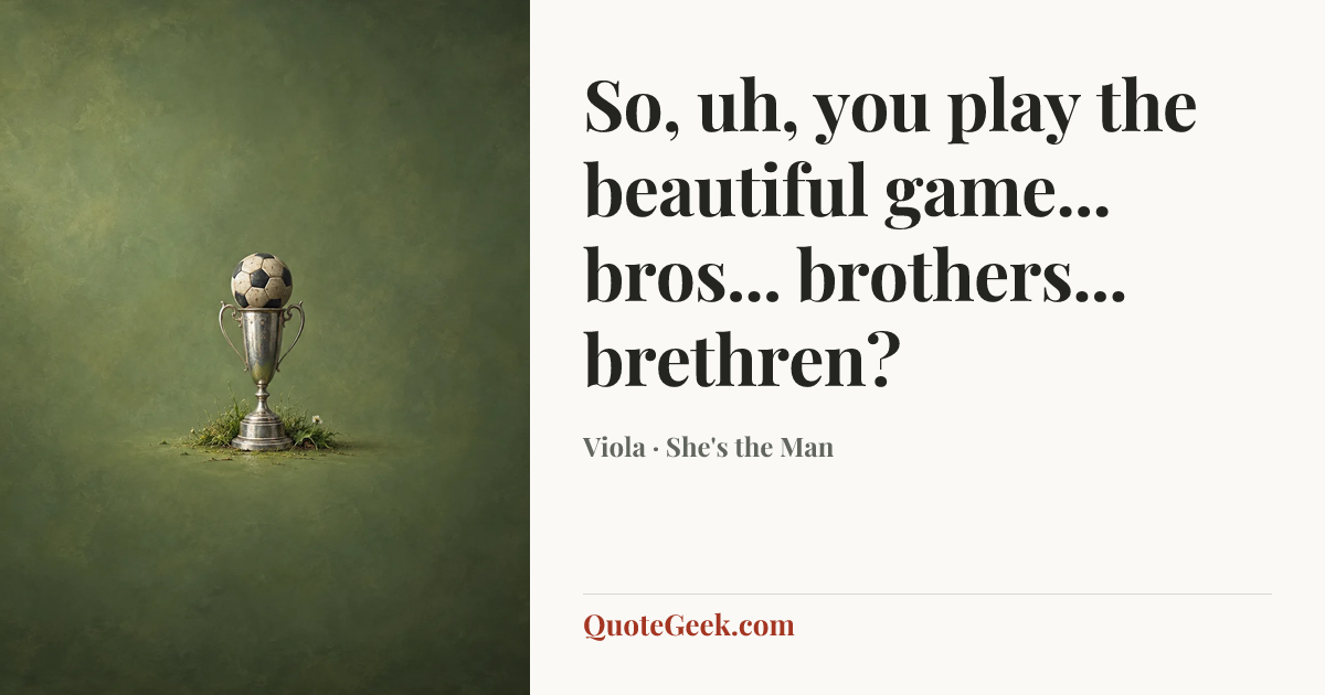 “So, uh, you play the beautiful game... bros... brothers... brethren?” — Viola · She's the Man. Illustrated QuoteGeek card.