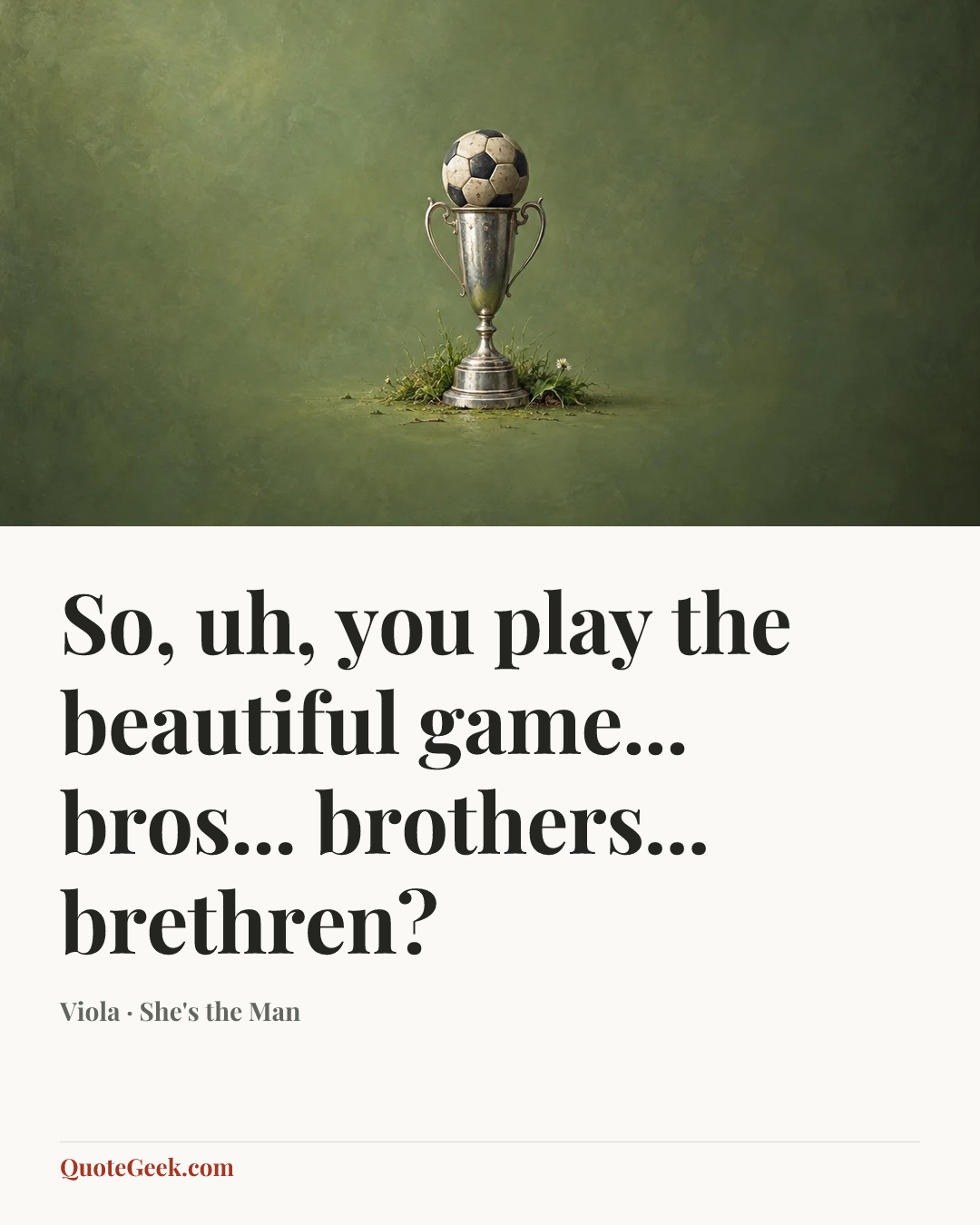 “So, uh, you play the beautiful game... bros... brothers... brethren?” — Viola · She's the Man. Illustrated QuoteGeek card.