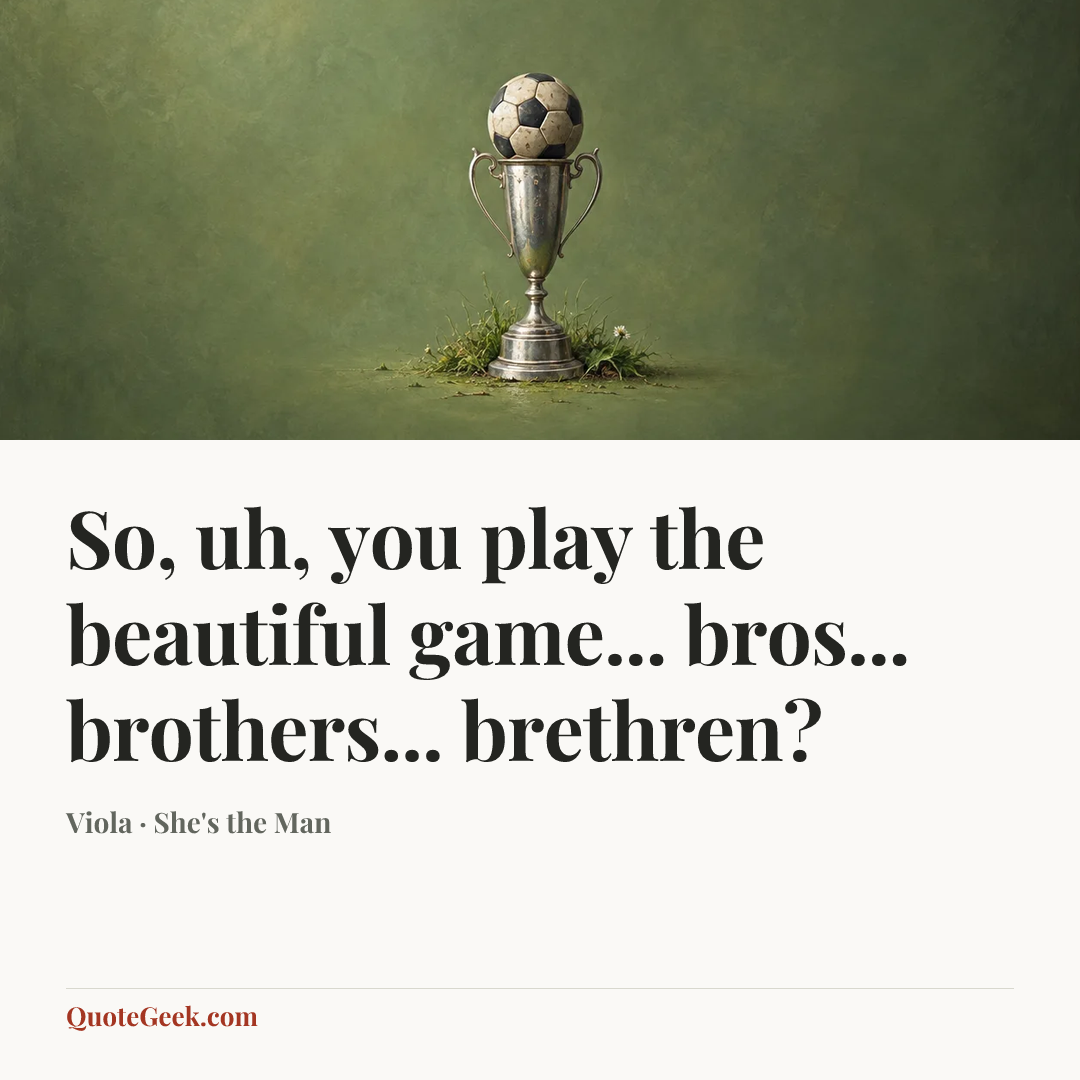“So, uh, you play the beautiful game... bros... brothers... brethren?” — Viola · She's the Man. Illustrated QuoteGeek card.