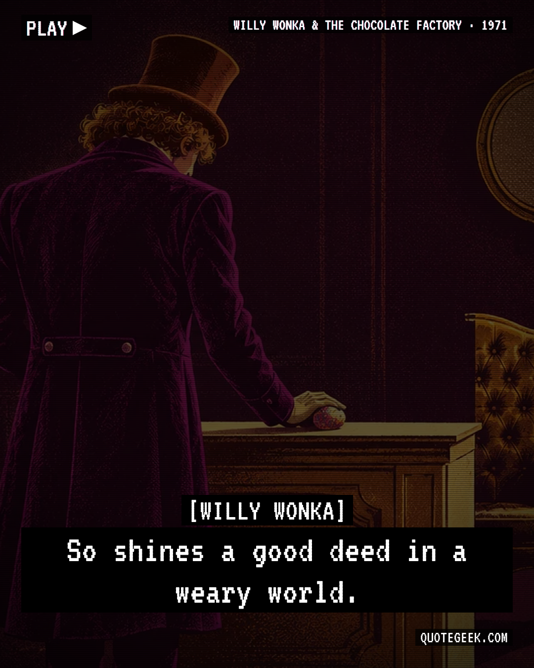“So shines a good deed in a weary world.” — Willy Wonka · Willy Wonka & the Chocolate Factory. Illustrated QuoteGeek card.