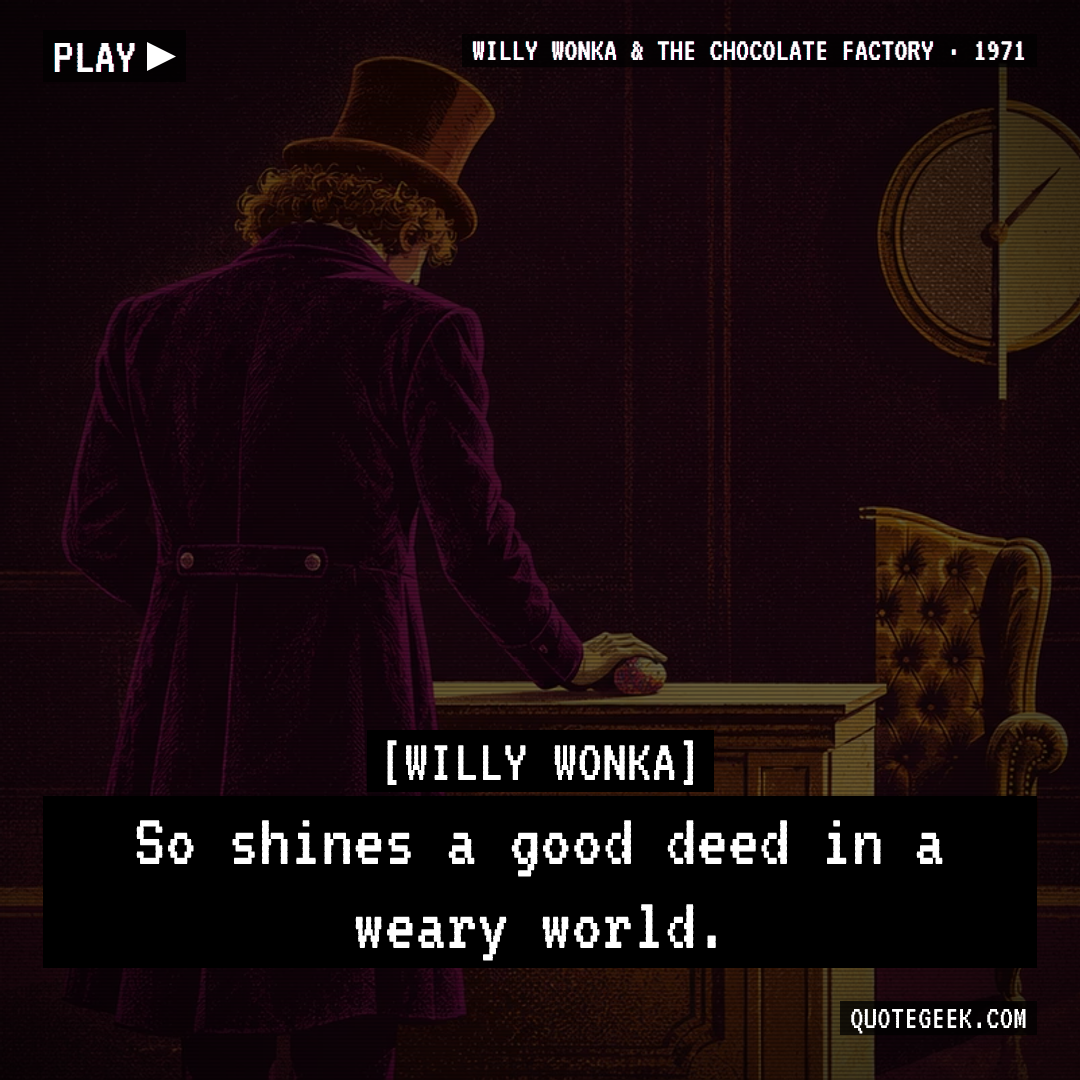 “So shines a good deed in a weary world.” — Willy Wonka · Willy Wonka & the Chocolate Factory. Illustrated QuoteGeek card.