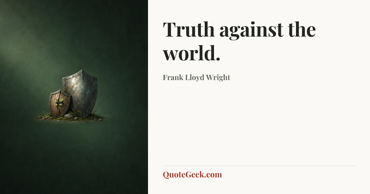 “Truth against the world.” — Frank Lloyd Wright. Illustrated QuoteGeek card.