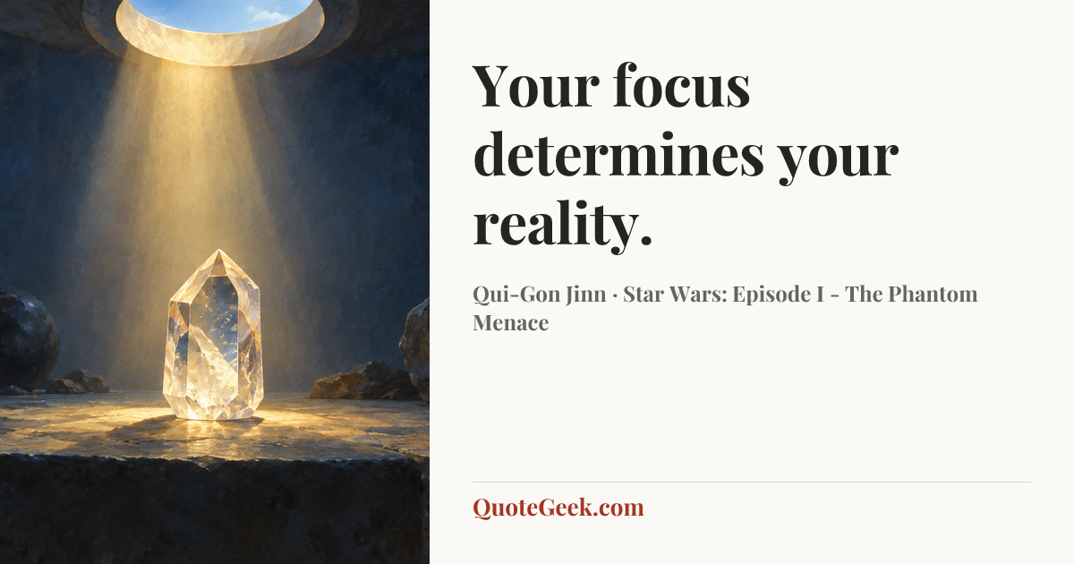 “Your focus determines your reality.” — Qui-Gon Jinn · Star Wars: Episode I - The Phantom Menace. Illustrated QuoteGeek card.