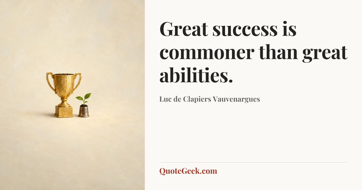 “Great success is commoner than great abilities.” — Luc de Clapiers Vauvenargues. Illustrated QuoteGeek card.
