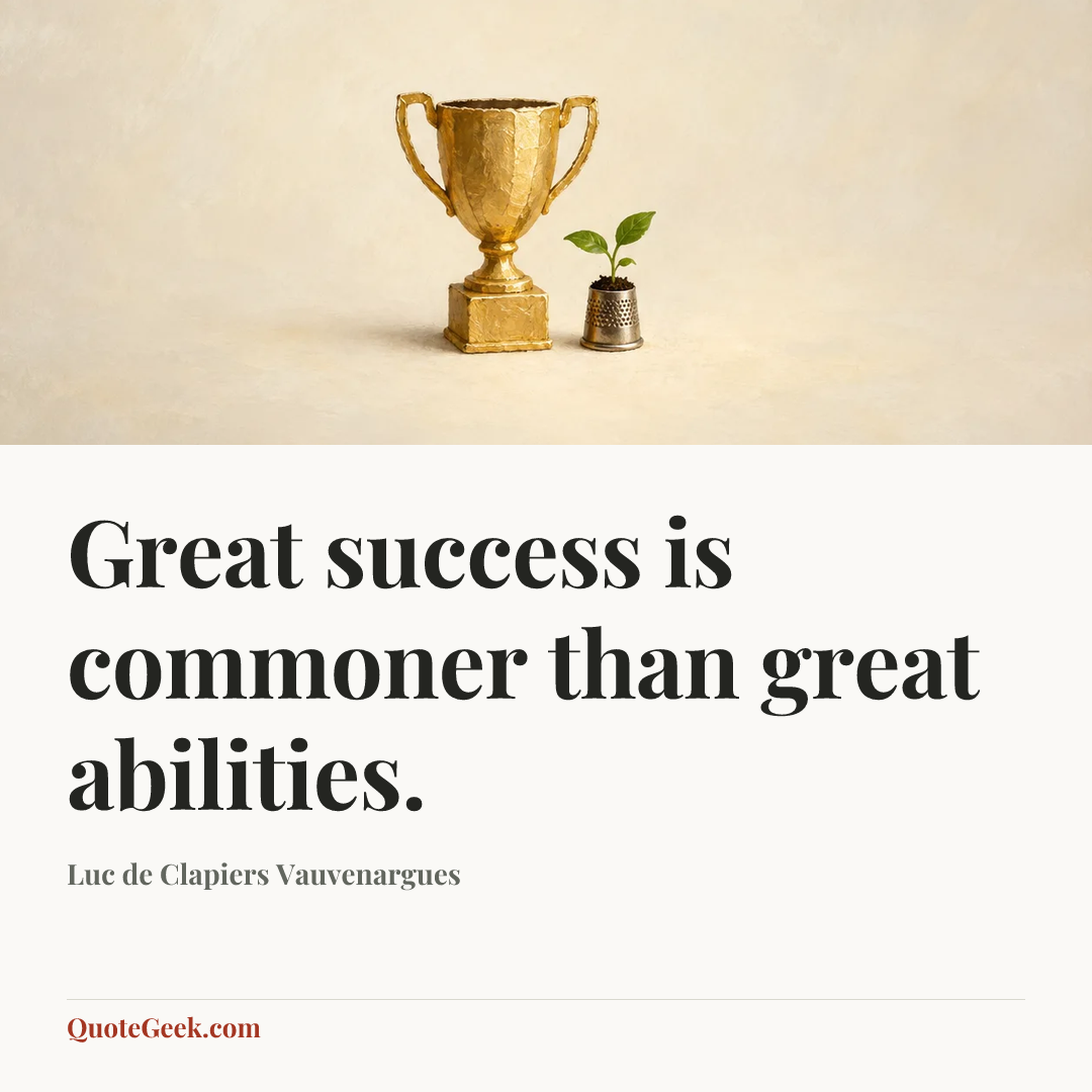 “Great success is commoner than great abilities.” — Luc de Clapiers Vauvenargues. Illustrated QuoteGeek card.