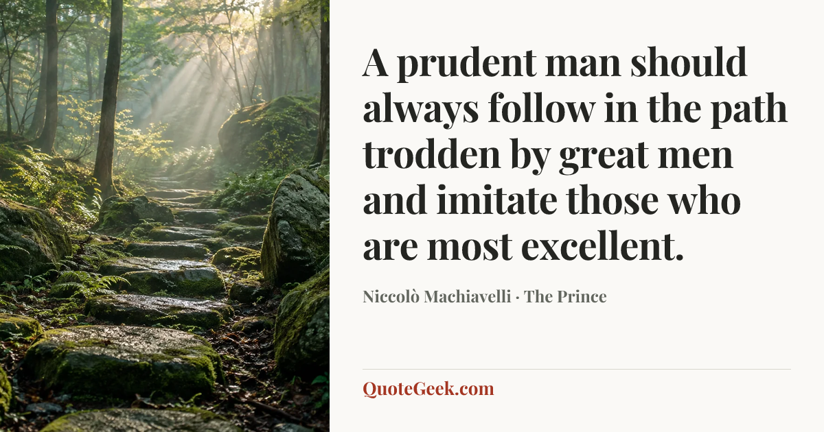 “A prudent man should always follow in the path trodden by great men and imitate those who are most excellent.” — Niccolò Machiavelli · The Prince. Illustrated QuoteGeek card.