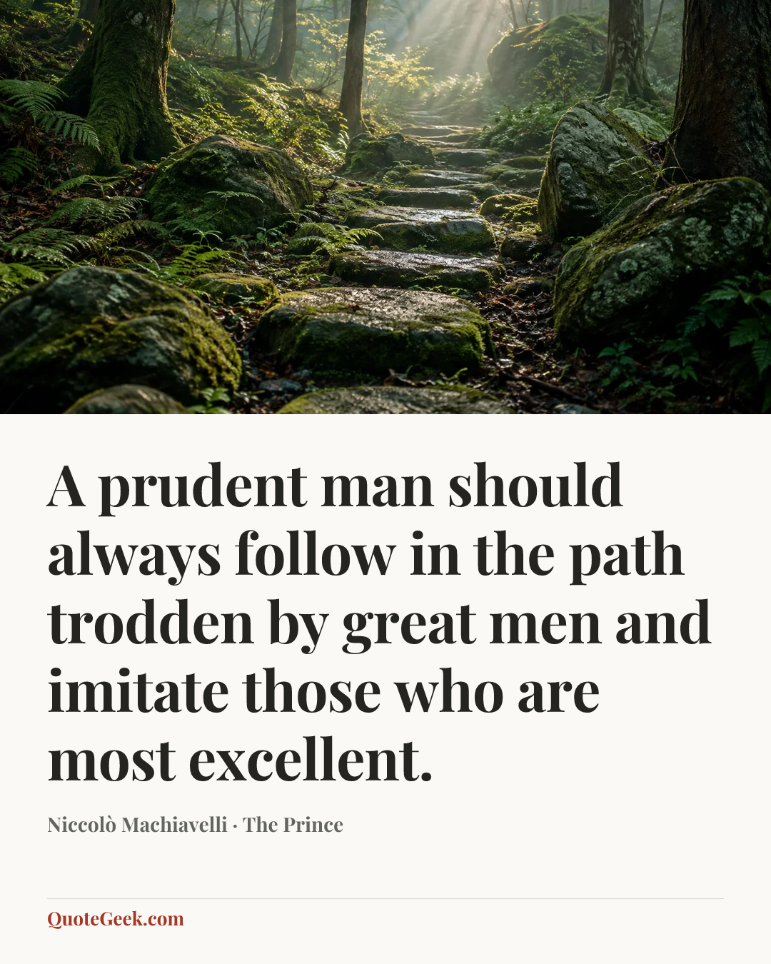 “A prudent man should always follow in the path trodden by great men and imitate those who are most excellent.” — Niccolò Machiavelli · The Prince. Illustrated QuoteGeek card.