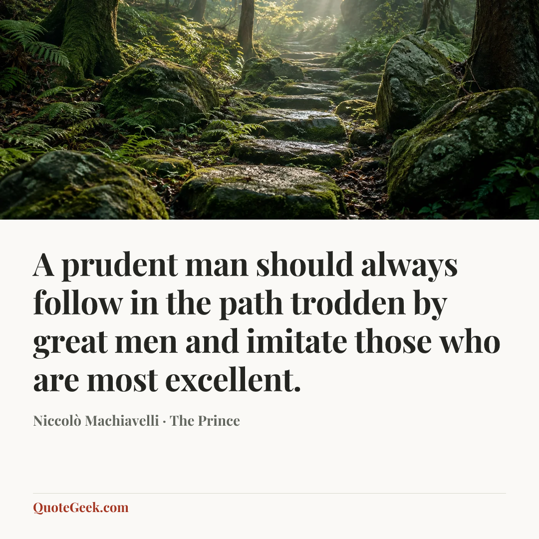 “A prudent man should always follow in the path trodden by great men and imitate those who are most excellent.” — Niccolò Machiavelli · The Prince. Illustrated QuoteGeek card.