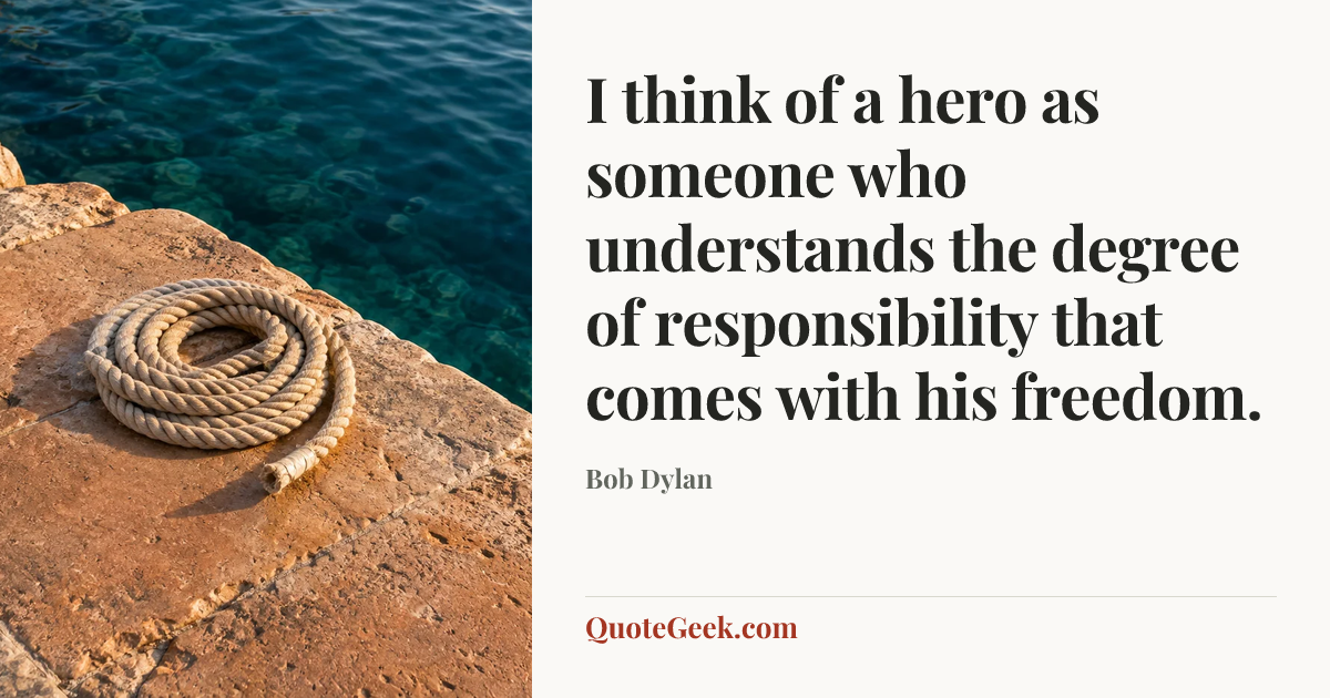 “I think of a hero as someone who understands the degree of responsibility that comes with his freedom.” — Bob Dylan. Illustrated QuoteGeek card.