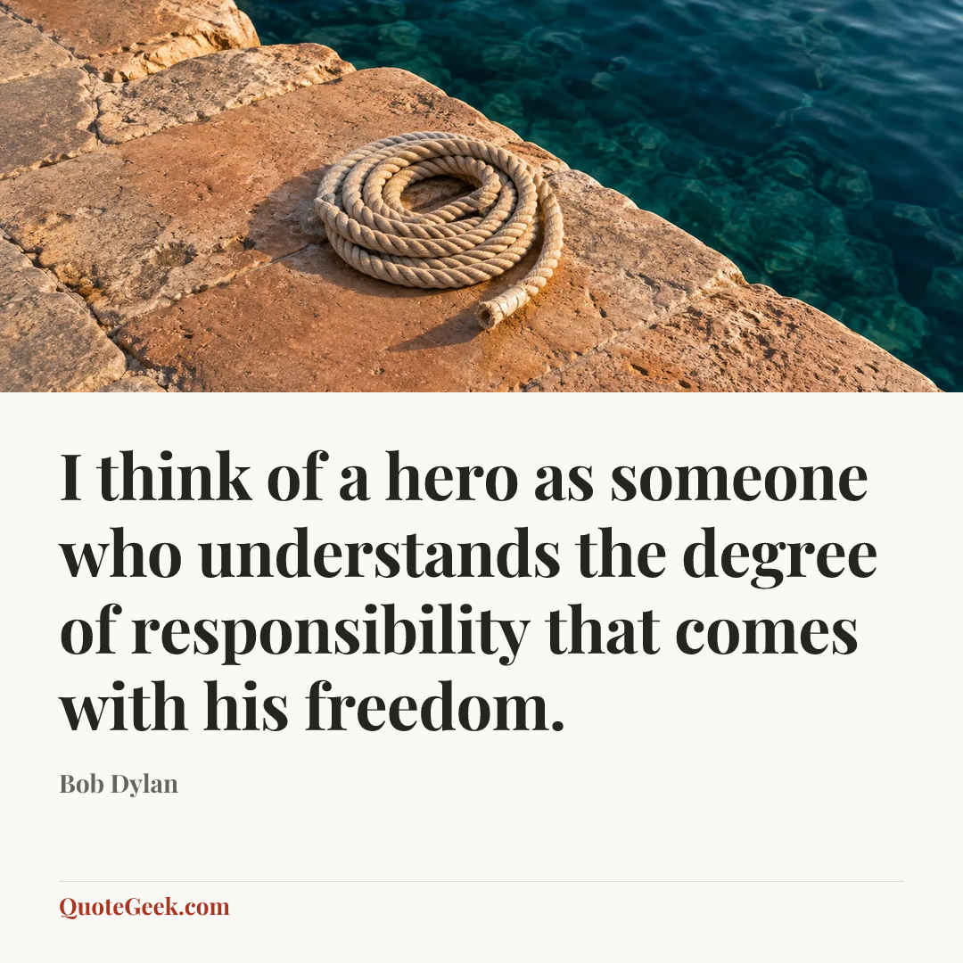 “I think of a hero as someone who understands the degree of responsibility that comes with his freedom.” — Bob Dylan. Illustrated QuoteGeek card.