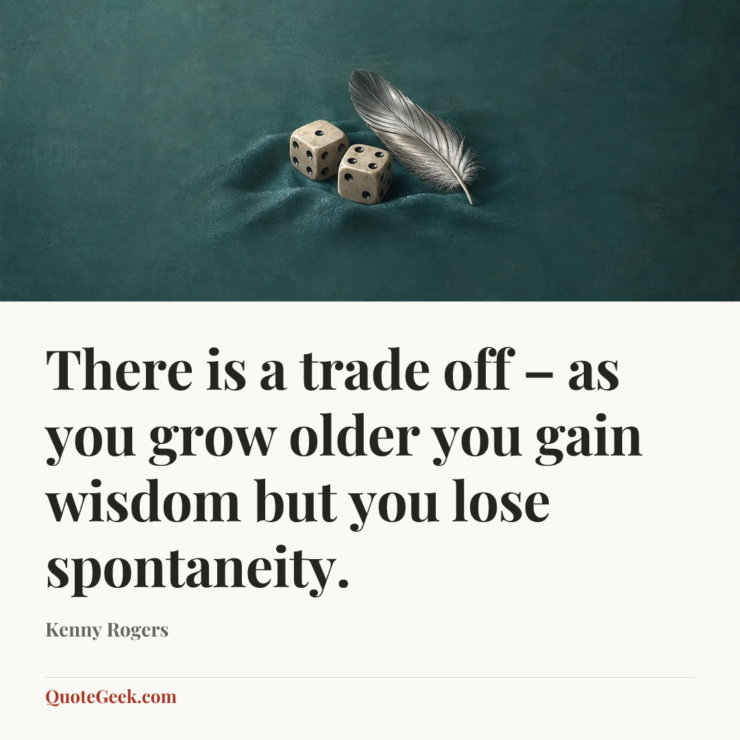 “There is a trade off – as you grow older you gain wisdom but you lose spontaneity.” — Kenny Rogers. Illustrated QuoteGeek card.