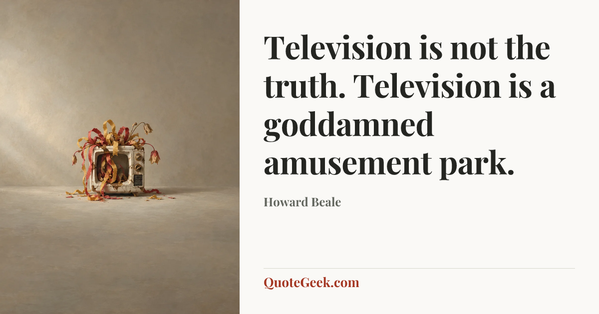 “Television is not the truth. Television is a goddamned amusement park.” — Howard Beale. Illustrated QuoteGeek card.