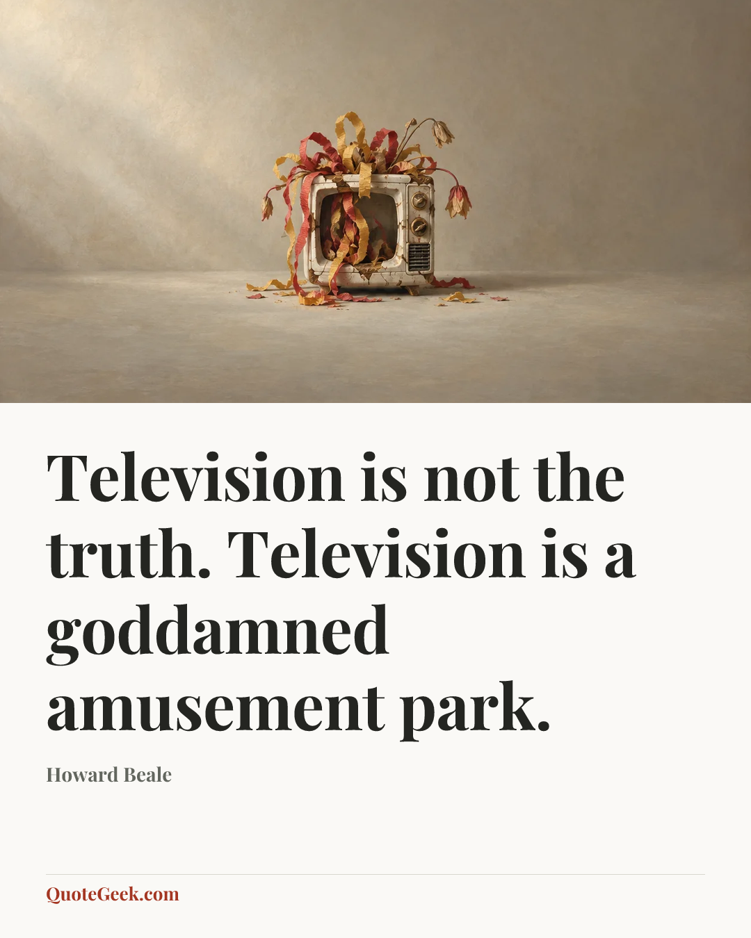 “Television is not the truth. Television is a goddamned amusement park.” — Howard Beale. Illustrated QuoteGeek card.