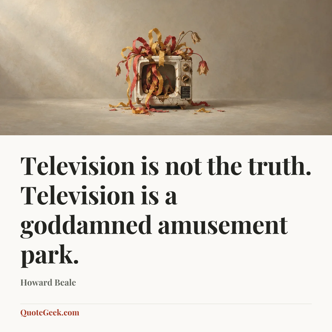 “Television is not the truth. Television is a goddamned amusement park.” — Howard Beale. Illustrated QuoteGeek card.