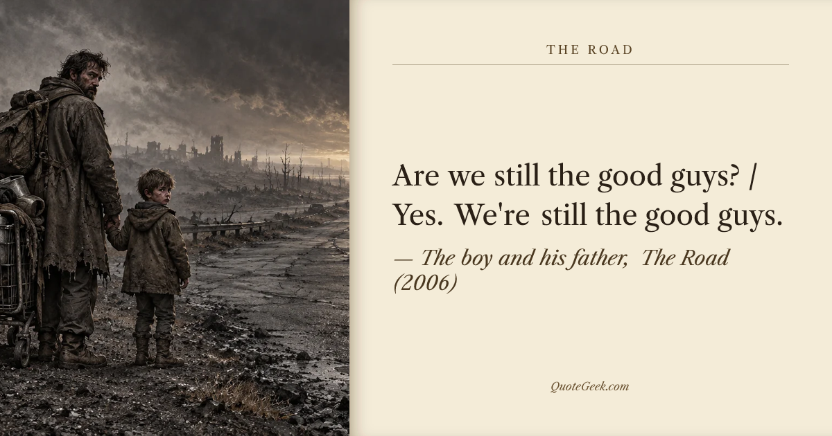 “Are we still the good guys? / Yes. We're still the good guys.” — The boy and his father, The Road (2006). Illustrated QuoteGeek card.