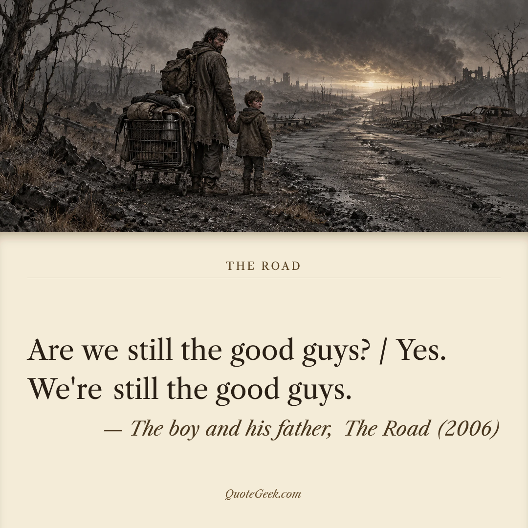 “Are we still the good guys? / Yes. We're still the good guys.” — The boy and his father, The Road (2006). Illustrated QuoteGeek card.