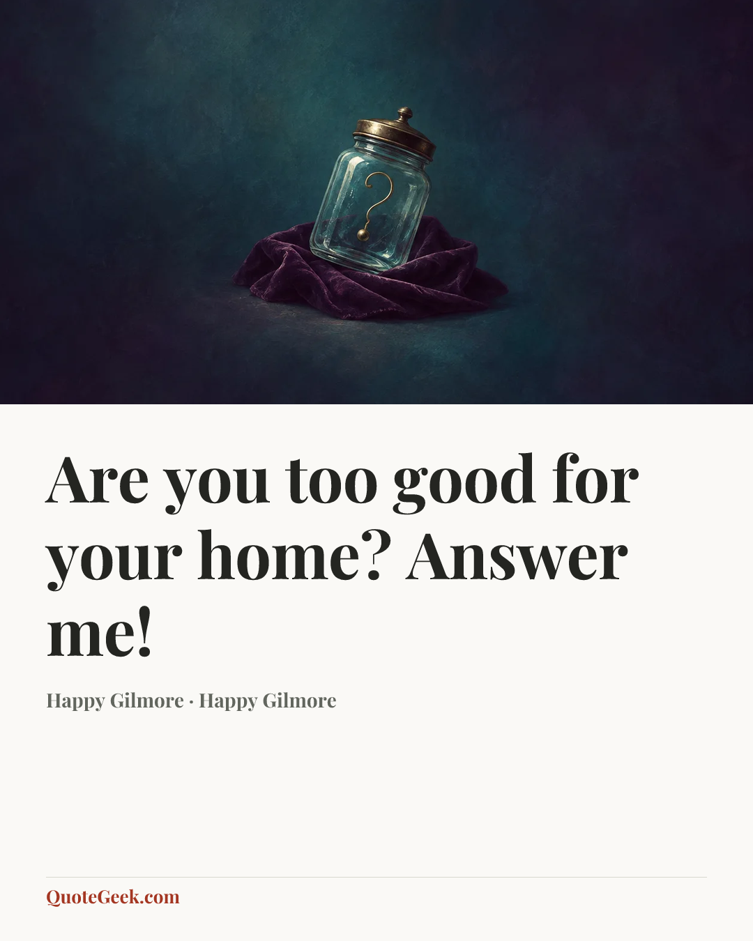 “Are you too good for your home? Answer me!” — Happy Gilmore · Happy Gilmore. Illustrated QuoteGeek card.