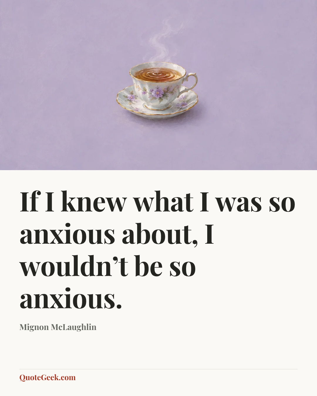 “If I knew what I was so anxious about, I wouldn’t be so anxious.” — Mignon McLaughlin. Illustrated QuoteGeek card.