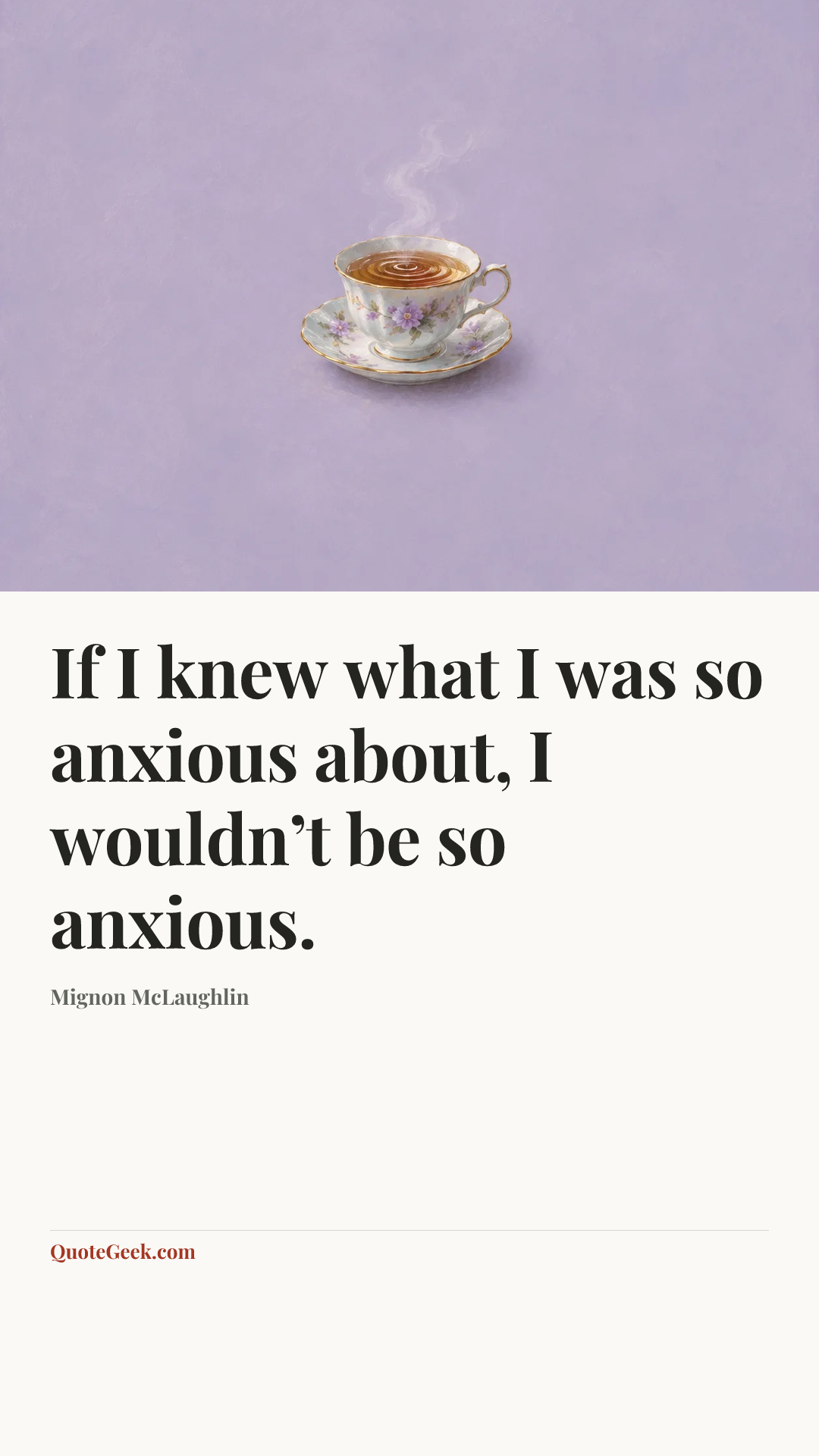 “If I knew what I was so anxious about, I wouldn’t be so anxious.” — Mignon McLaughlin. Illustrated QuoteGeek card.