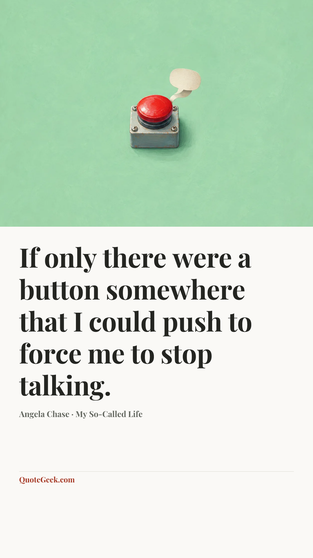 “If only there were a button somewhere that I could push to force me to stop talking.” — Angela Chase · My So-Called Life. Illustrated QuoteGeek card.