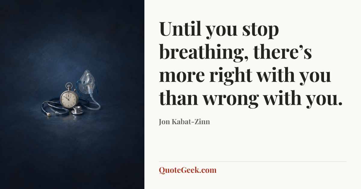 “Until you stop breathing, there’s more right with you than wrong with you.” — Jon Kabat-Zinn. Illustrated QuoteGeek card.