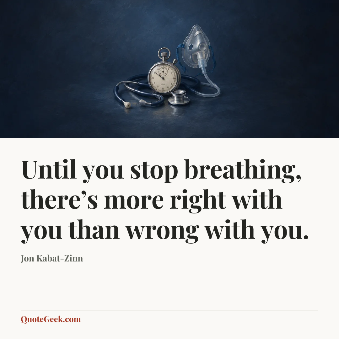 “Until you stop breathing, there’s more right with you than wrong with you.” — Jon Kabat-Zinn. Illustrated QuoteGeek card.