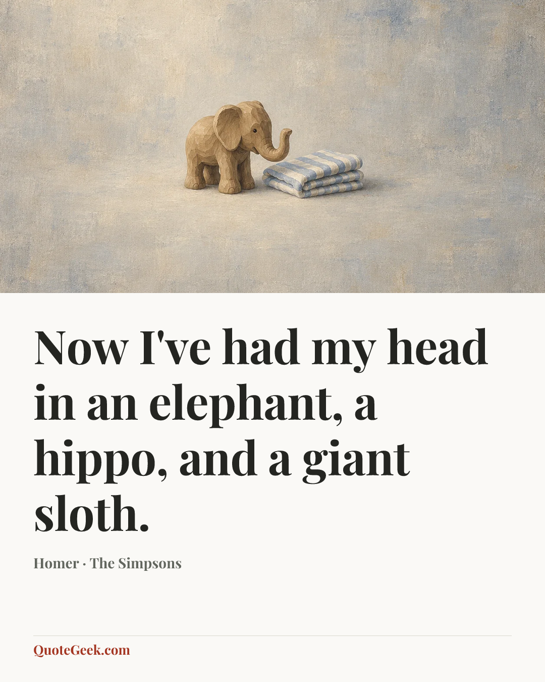 “Now I've had my head in an elephant, a hippo, and a giant sloth.” — Homer · The Simpsons. Illustrated QuoteGeek card.