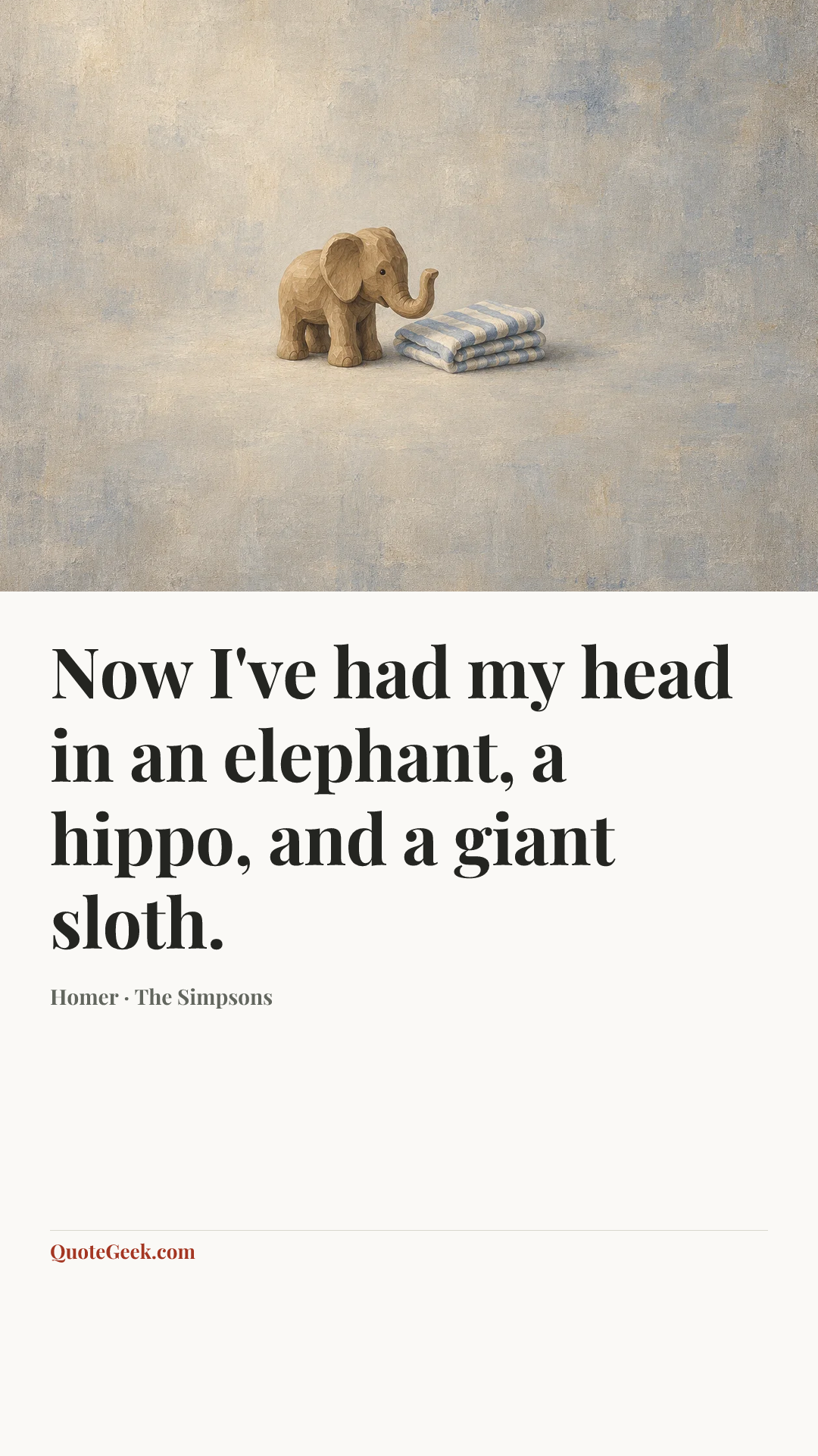 “Now I've had my head in an elephant, a hippo, and a giant sloth.” — Homer · The Simpsons. Illustrated QuoteGeek card.