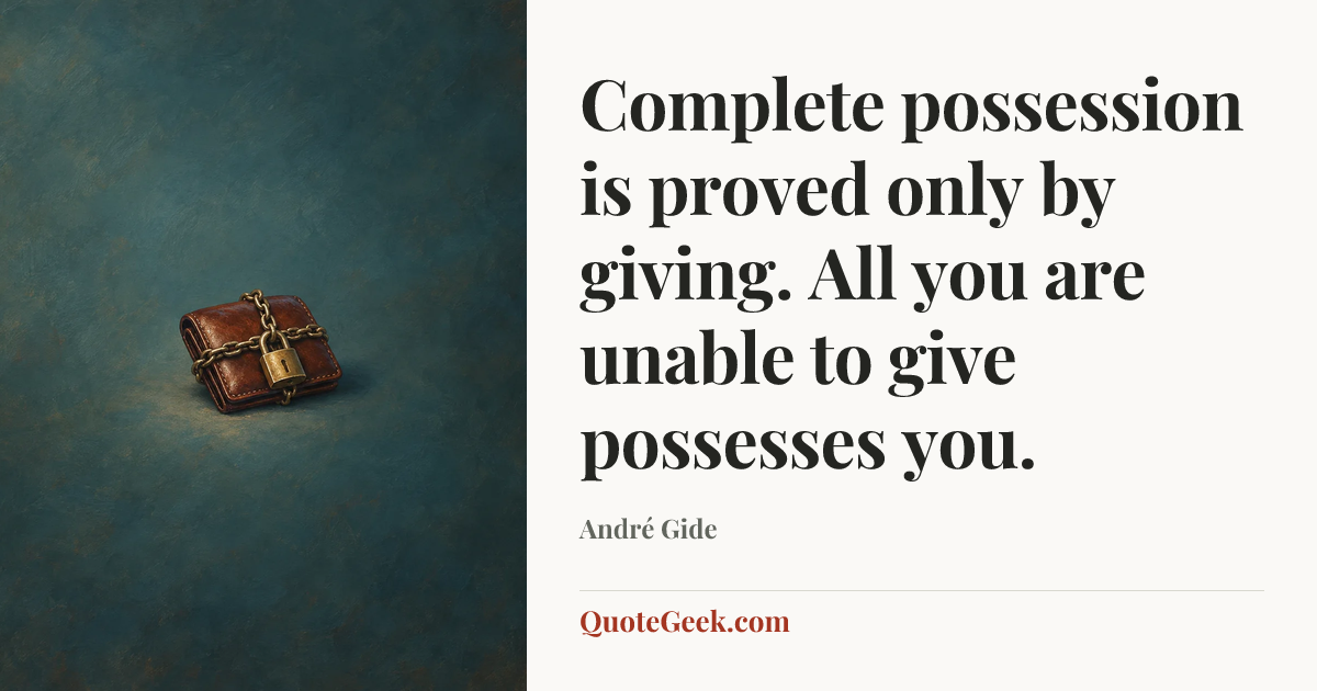 “Complete possession is proved only by giving. All you are unable to give possesses you.” — André Gide. Illustrated QuoteGeek card.
