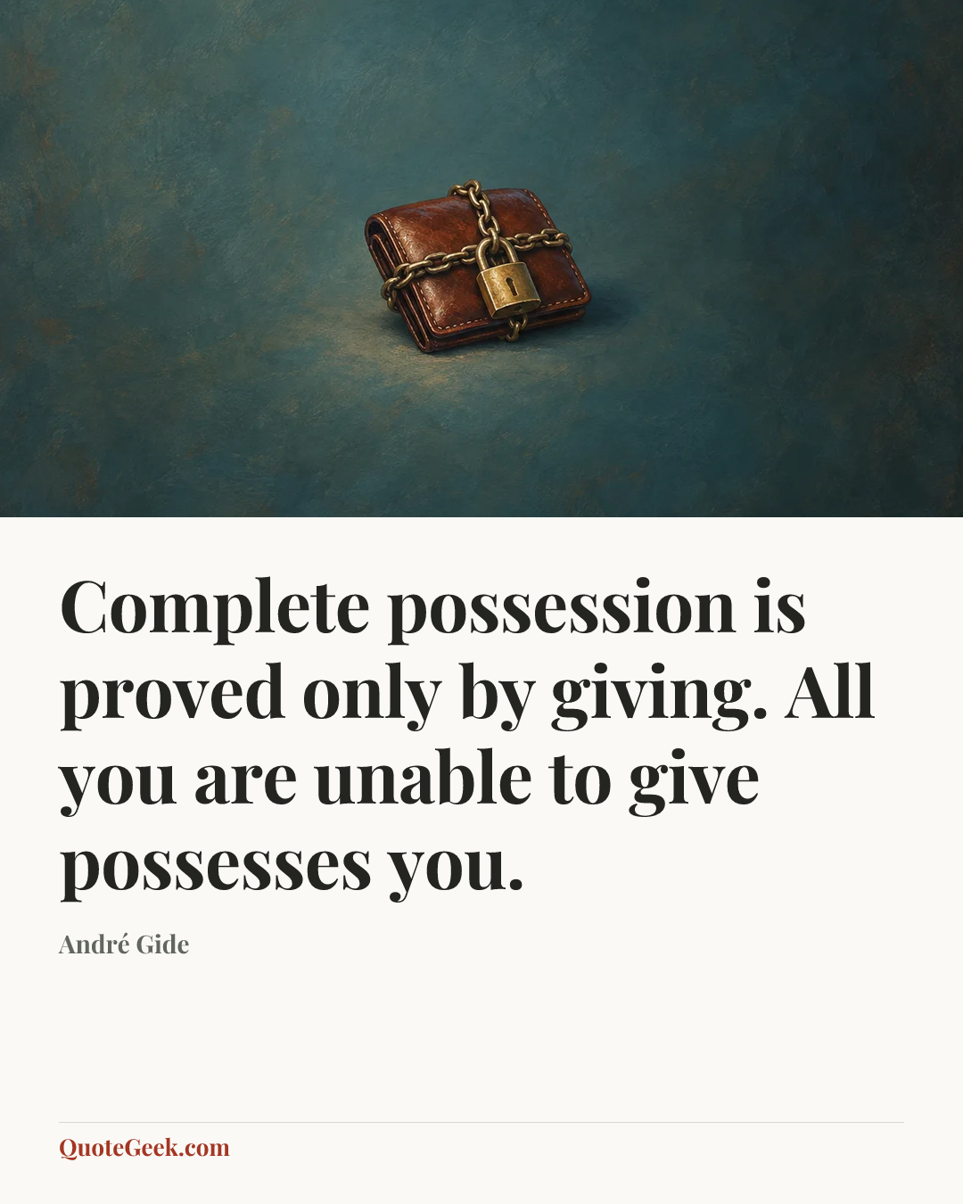 “Complete possession is proved only by giving. All you are unable to give possesses you.” — André Gide. Illustrated QuoteGeek card.