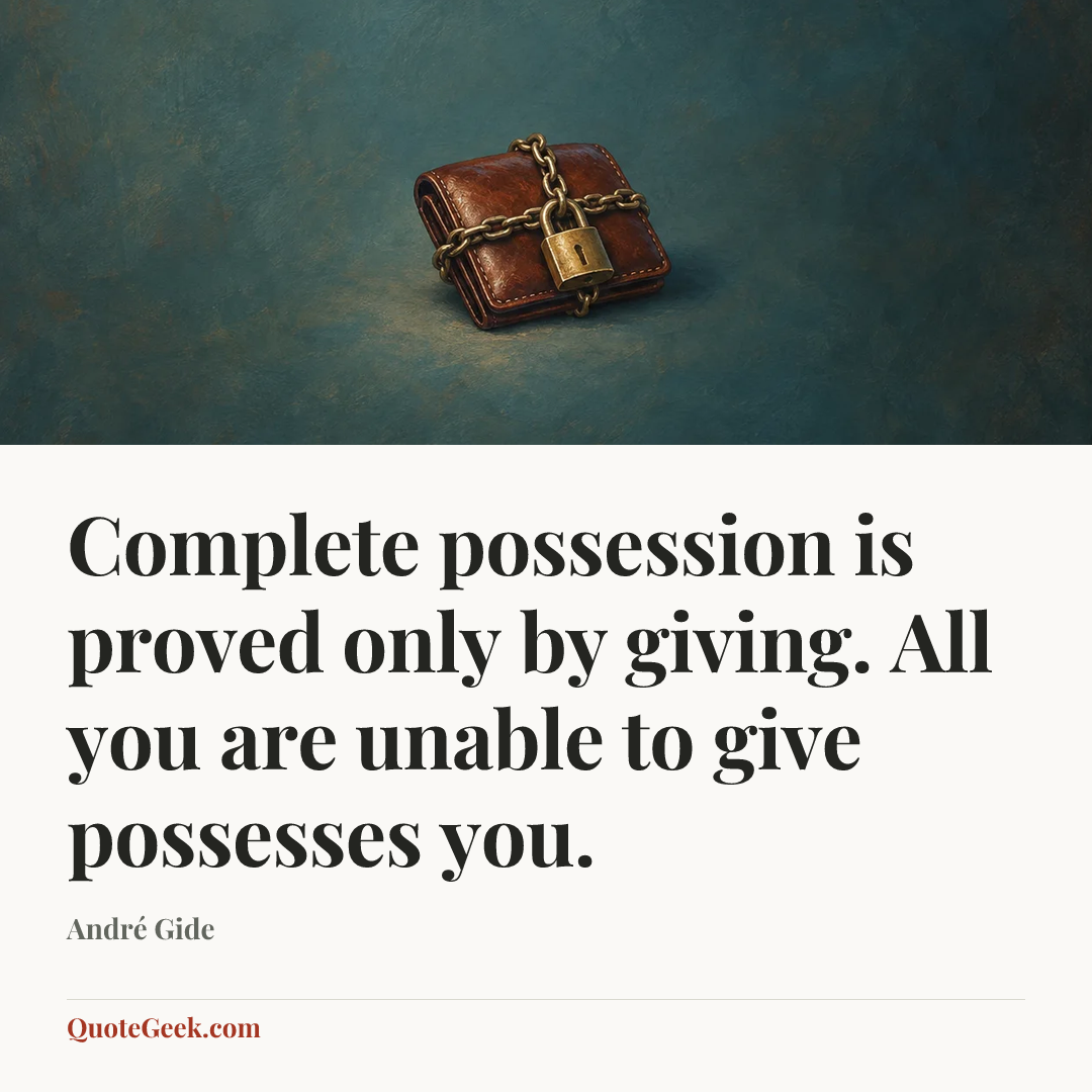 “Complete possession is proved only by giving. All you are unable to give possesses you.” — André Gide. Illustrated QuoteGeek card.