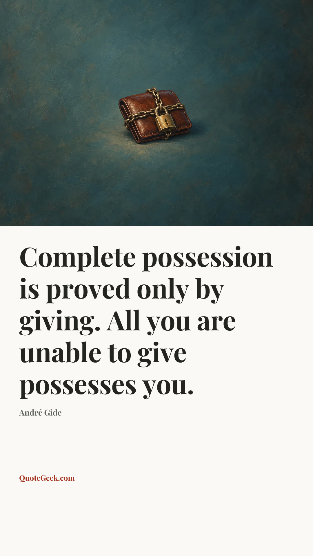 “Complete possession is proved only by giving. All you are unable to give possesses you.” — André Gide. Illustrated QuoteGeek card.