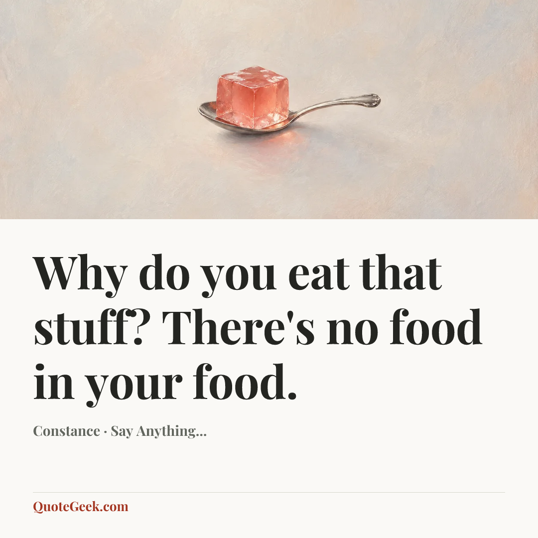 “Why do you eat that stuff? There's no food in your food.” — Constance · Say Anything.... Illustrated QuoteGeek card.