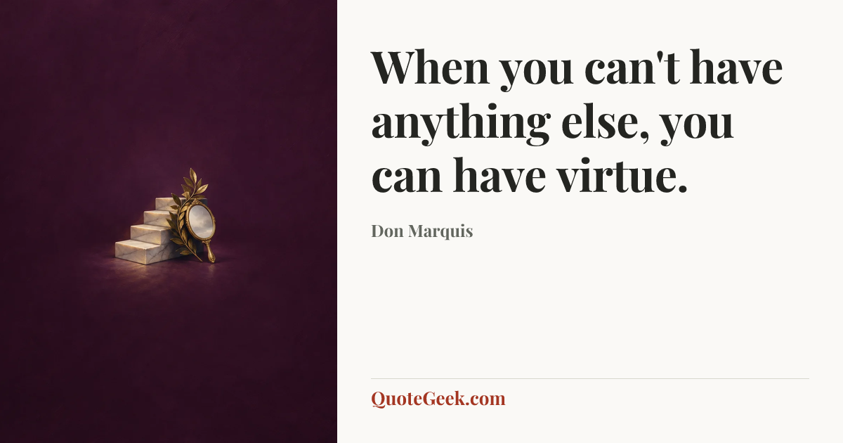 “When you can't have anything else, you can have virtue.” — Don Marquis. Illustrated QuoteGeek card.