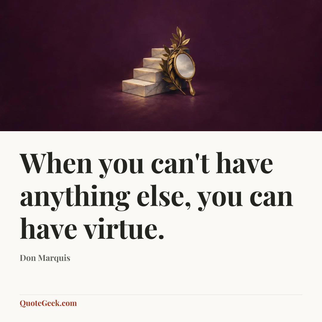 “When you can't have anything else, you can have virtue.” — Don Marquis. Illustrated QuoteGeek card.