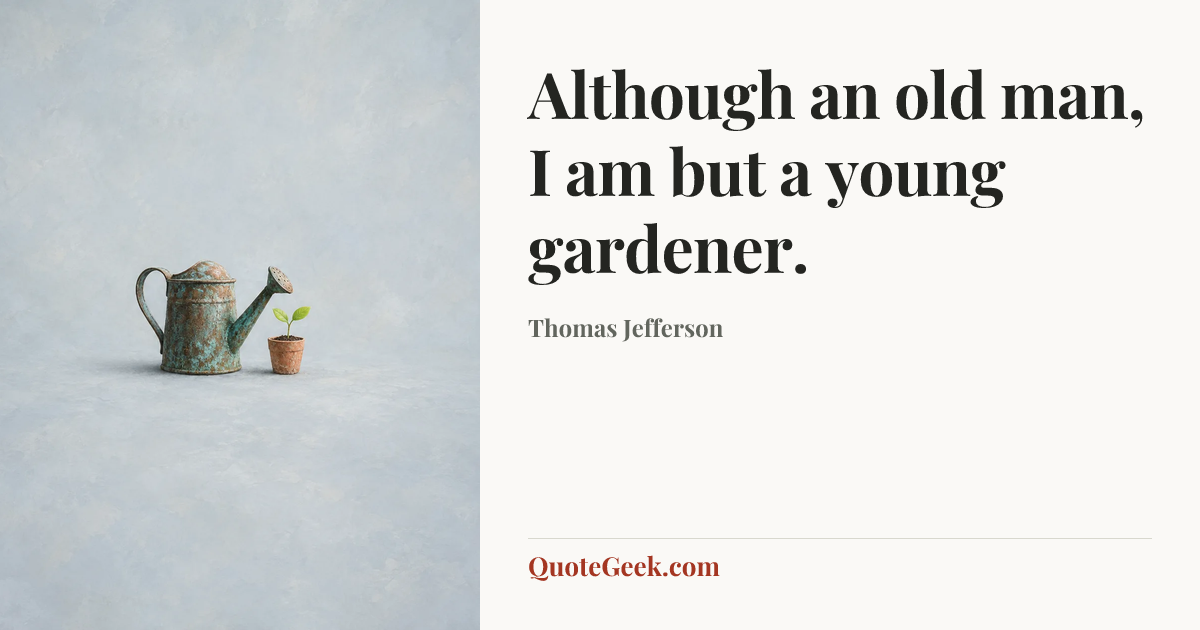 “Although an old man, I am but a young gardener.” — Thomas Jefferson. Illustrated QuoteGeek card.