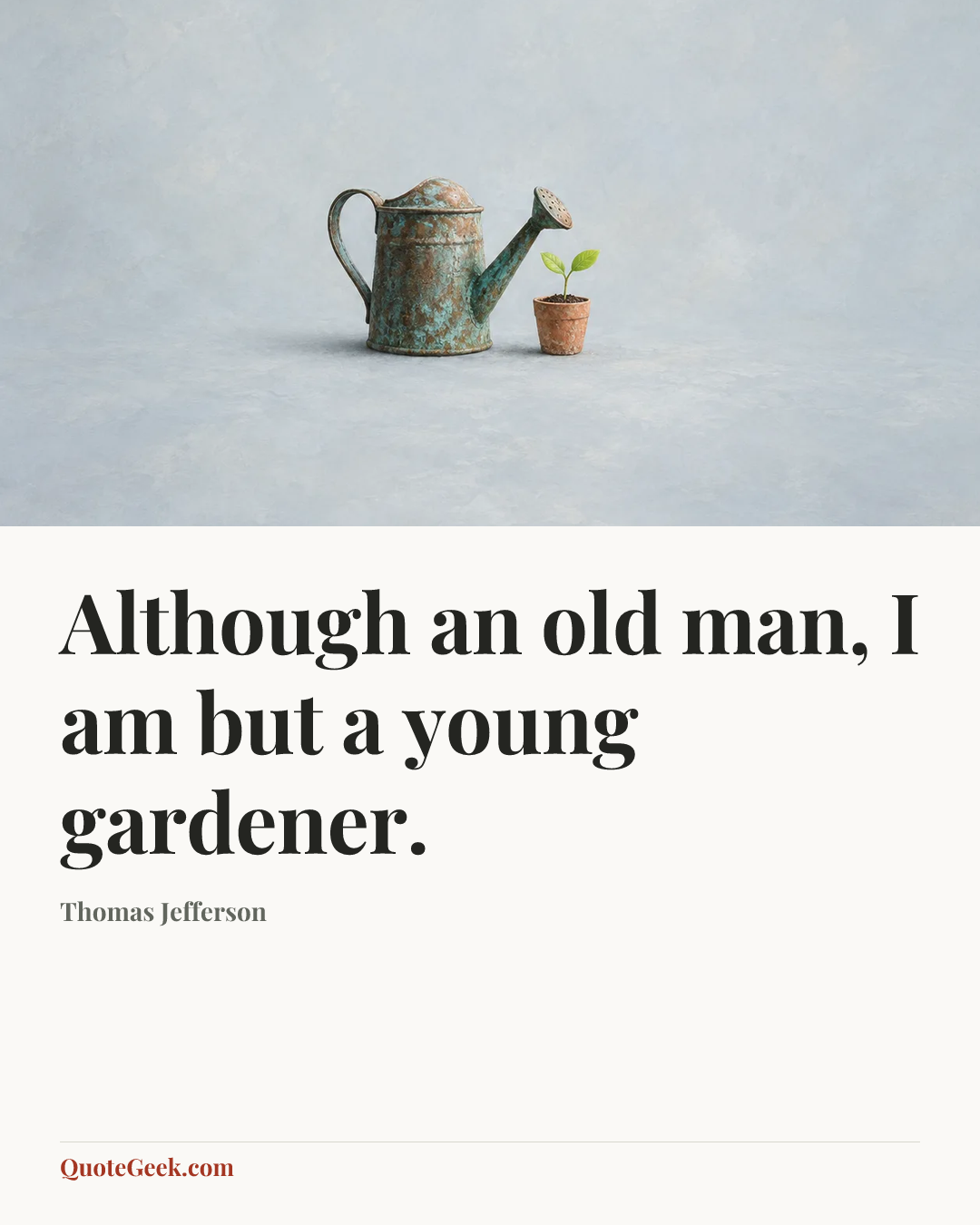 “Although an old man, I am but a young gardener.” — Thomas Jefferson. Illustrated QuoteGeek card.